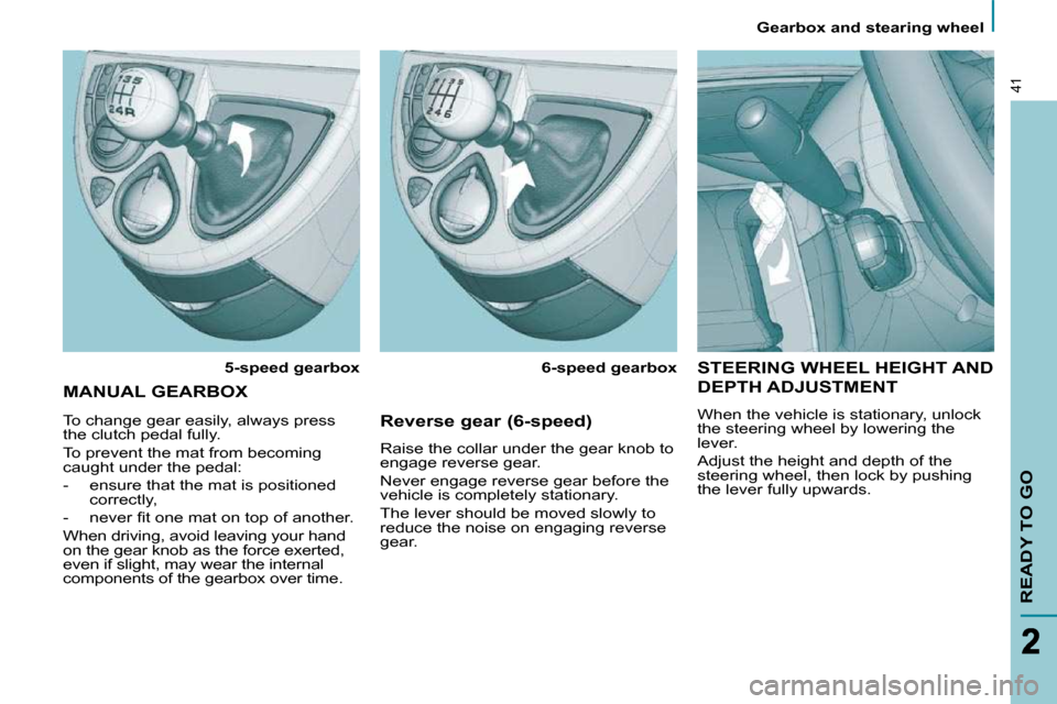 Citroen C8 2010 1.G Owners Manual Gearbox and stearing wheel
READY TO GO
41
 STEERING WHEEL HEIGHT AND 
DEPTH ADJUSTMENT  
 When the vehicle is stationary, unlock  
�t�h�e� �s�t�e�e�r�i�n�g� �w�h�e�e�l� �b�y� �l�o�w�e�r�i�n�g� �t�h�e�
