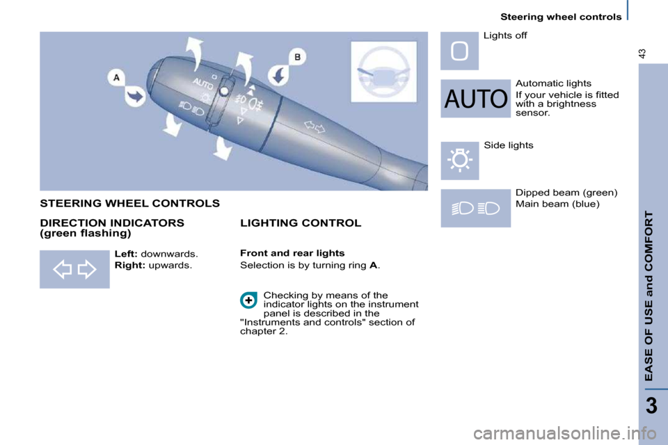 Citroen C8 2010 1.G Owners Manual    Steering wheel controls   
EASE OF USE and COMFORT
3
43
 Automatic lights  
� �I�f� �y�o�u�r� �v�e�h�i�c�l�e� �i�s� �ﬁ� �t�t�e�d�  
with a brightness 
sensor. 
 Lights off 
� �D�i�p�p�e�d� �b�e�a