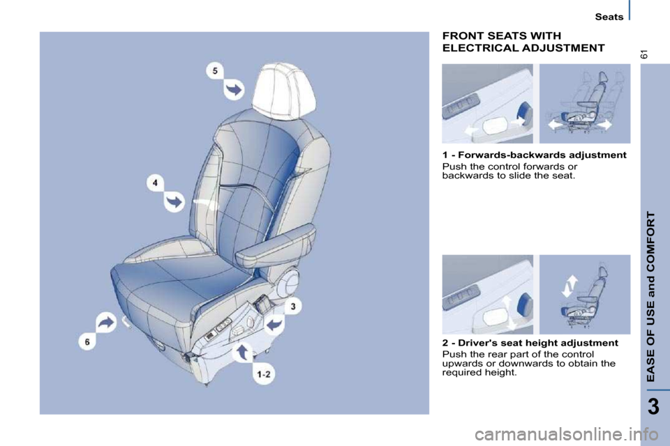 Citroen C8 2010 1.G Owners Manual Seats
EASE OF USE and COMFORT
3
�6�1
 FRONT SEATS WITH 
ELECTRICAL ADJUSTMENT 
  
2 - Drivers seat height adjustment   
 Push the rear part of the control  
�u�p�w�a�r�d�s� �o�r� �d�o�w�n�w�a�r�d�s� 