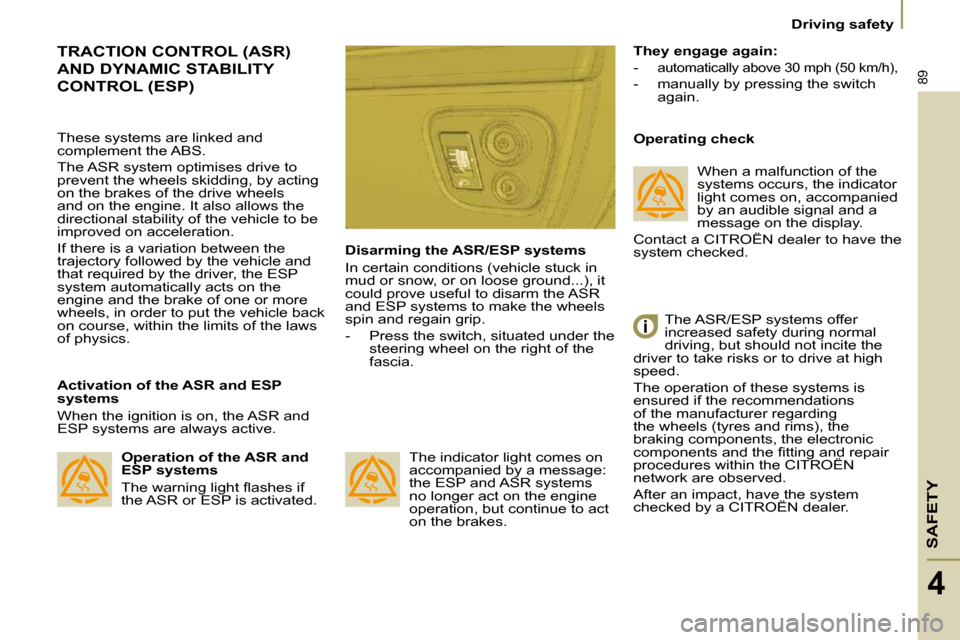 Citroen C8 2010 1.G Owners Guide SAFETY
89
 Driving safety 
4
 TRACTION CONTROL (ASR) 
AND DYNAMIC STABILITY 
CONTROL (ESP) 
  Activation of the ASR and ESP  
systems  
 When the ignition is on, the ASR and  
�E�S�P� �s�y�s�t�e�m�s� 