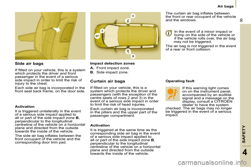 Citroen C8 2010 1.G Owners Manual SAFETY
95
Air bags
4
  Side air bags  
� �I�f� �ﬁ� �t�t�e�d� �o�n� �y�o�u�r� �v�e�h�i�c�l�e�,� �t�h�i�s� �i�s� �a� �s�y�s�t�e�m�  
which protects the driver and front 
passenger in the event of a se