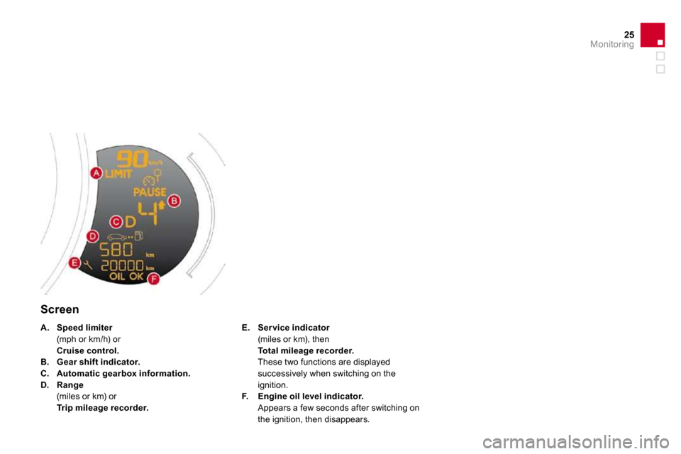 Citroen DS3 DAG 2010 1.G Owners Manual 25Monitoring
  Screen 
E.    Ser vice indicator  (miles or km), then      Total mileage recorder.  These two functions are displayed successively when switching on the ignition. F.    Engine oil level