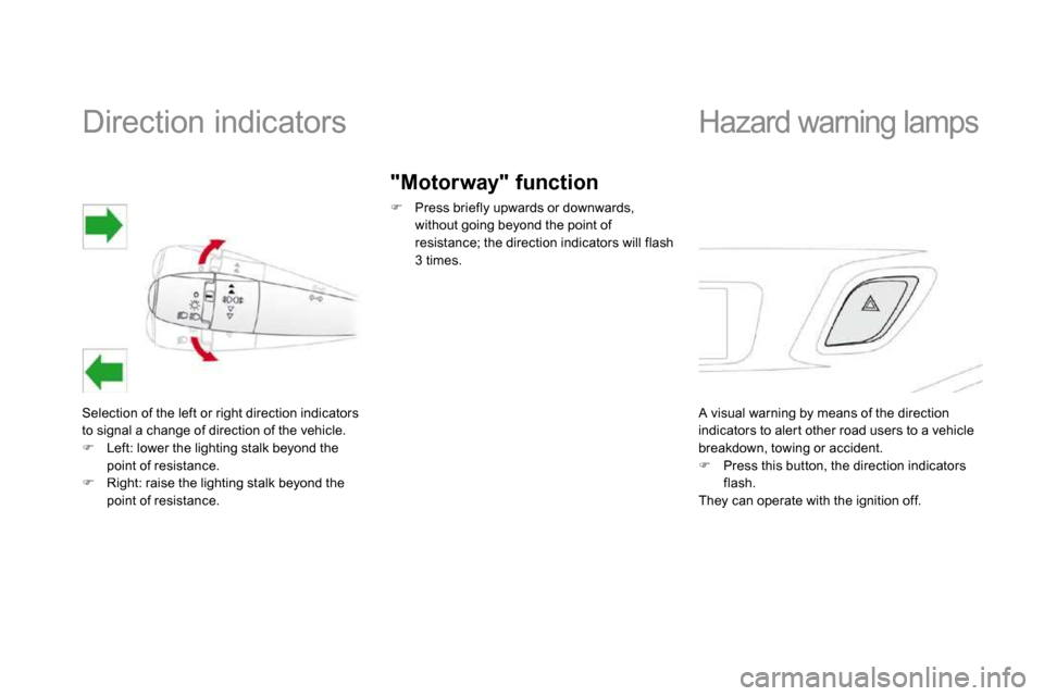 Citroen DS3 DAG 2010 1.G Owners Manual             Direction indicators 
 Selection of the left or right direction indicators to signal a change of direction of the vehicle. �   Left: lower the lighting stalk beyond the point of resista