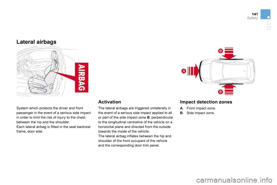 Citroen DS3 DAG 2010 1.G Owners Manual 141Safety
Lateral airbags 
 System which protects the driver and front passenger in the event of a serious side impact in order to limit the risk of injury to the chest, between the hip and the should