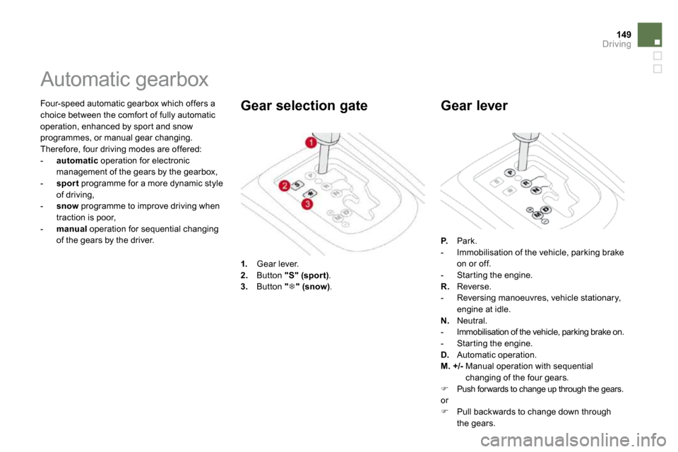 Citroen DS3 DAG 2010 1.G Owners Manual 149Driving
 Four-speed automatic gearbox which offers a choice between the comfor t of fully automatic operation, enhanced by spor t and snow programmes, or manual gear changing.  Therefore, four driv