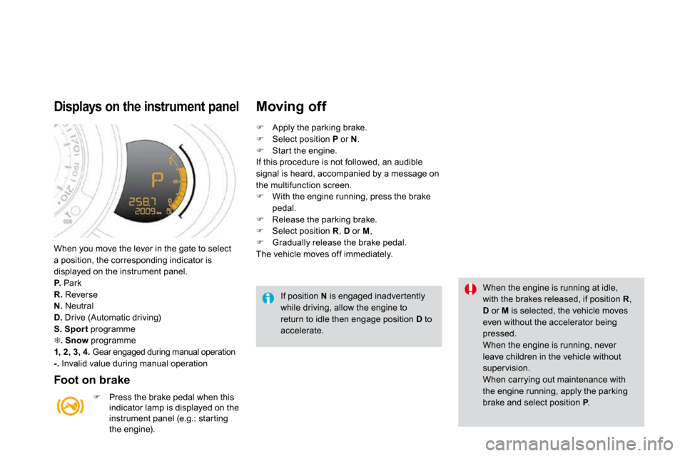 Citroen DS3 DAG 2010 1.G Owners Guide When you move the lever in the gate to select a position, the corresponding indicator is displayed on the instrument panel. P. Park R. Reverse N. Neutral D. Drive (Automatic driving) S.Spor t pr Citroen DS3 DAG 2010 1.G Owners Guide When you move the lever in the gate to select a position, the corresponding indicator is displayed on the instrument panel. P. Park R. Reverse N. Neutral D. Drive (Automatic driving) S.Spor t pr