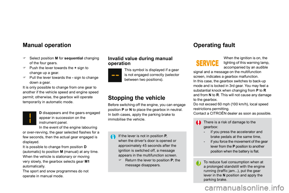 Citroen DS3 DAG 2010 1.G Owners Manual   Manual operation 
D  disappears and the gears engaged appear in succession on the instrument panel.  In the event of the engine labouring or over-revving, the gear selected flashes for a few seconds