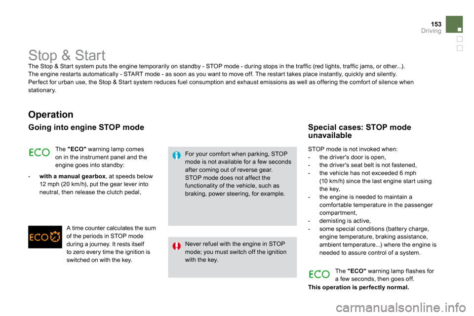 Citroen DS3 DAG 2010 1.G Owners Manual 153Driving
         Stop & Start 
 The Stop & Star t system puts the engine temporarily on  standby - STOP mode - during stops in the traffic (red lights, traffic jams, or other...). The engine restar