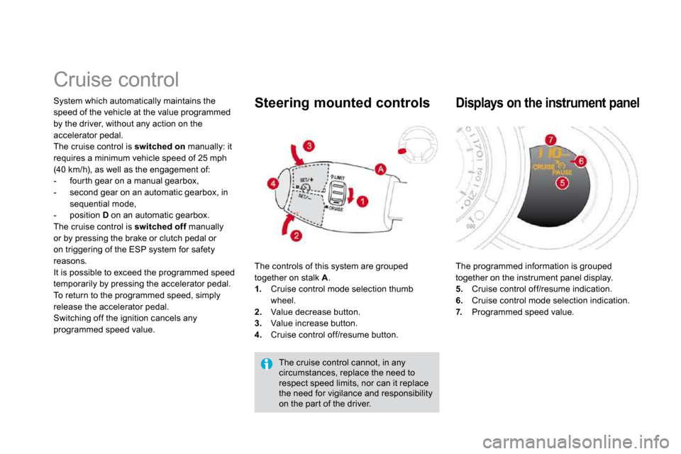Citroen DS3 DAG 2010 1.G Owners Manual       Cruise control 
 System which automatically maintains the speed of the vehicle at the value programmed by the driver, without any action on the accelerator pedal.  The cruise control is  switche