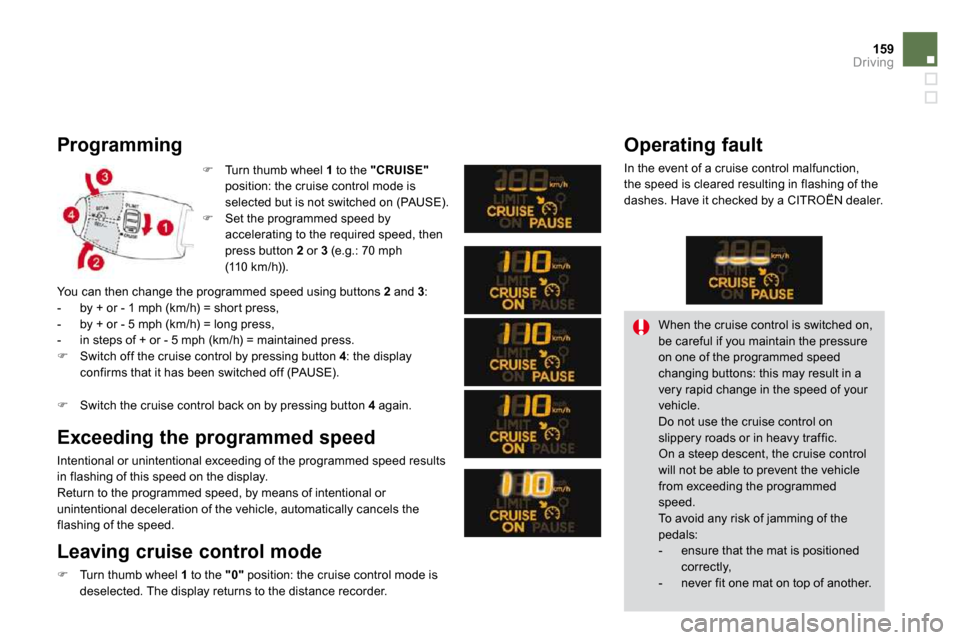 Citroen DS3 DAG 2010 1.G Owners Manual 159Driving
  Programming 
�   Turn thumb wheel  1  to the  "CRUISE"position: the cruise control mode is selected but is not switched on (PAUSE). �   Set the programmed speed by 
accelerating to 