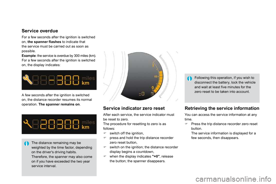 Citroen DS3 DAG 2010 1.G Owners Manual  A few seconds after the ignition is switched on, the distance recorder resumes its normal operation.  The spanner remains on . 
 The distance remaining may be weighted by the time factor, depending o