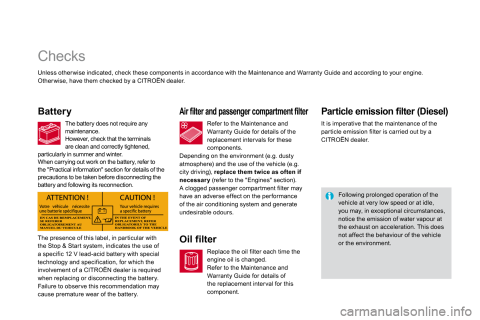 Citroen DS3 DAG 2010 1.G Owners Manual                               Checks 
  Battery Air filter and passenger compartment filter 
  Oil filter 
Particle emission filter (Diesel) 
 Following prolonged operation of the vehicle at very low 