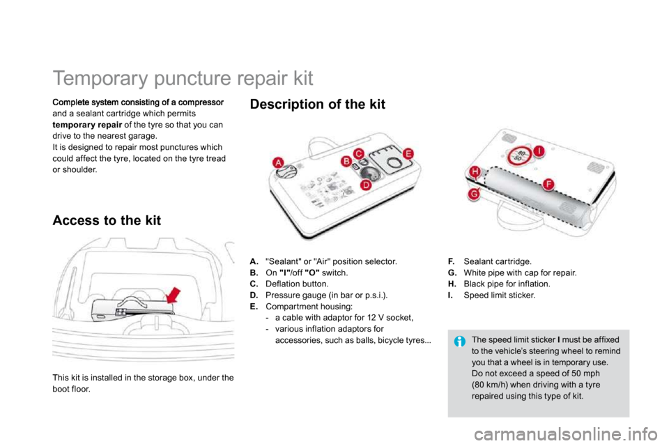 Citroen DS3 DAG 2010 1.G Owners Manual                   Temporary puncture repair kit 
and a sealant car tridge which permits temporar y repair  of the tyre so that you can pairdrive to the nearest garage.  It is designed to repair most p