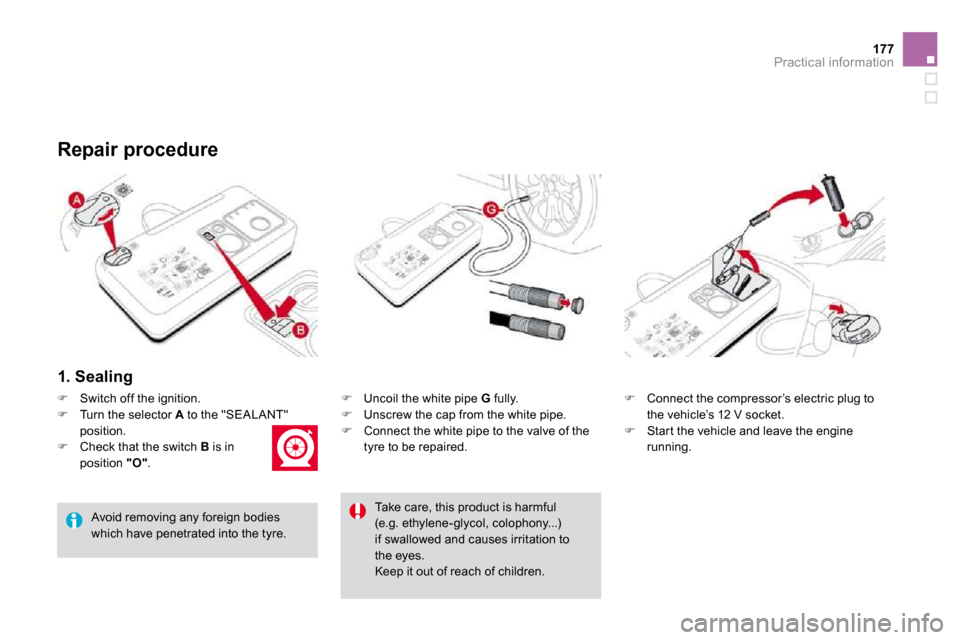 Citroen DS3 DAG 2010 1.G Service Manual 177Practical information
  1. Sealing 
�   Uncoil the white pipe  G  fully. �   Unscrew the cap from the white pipe. 
�   Connect the white pipe to the valve of the tyre to be repaired. 
  Re