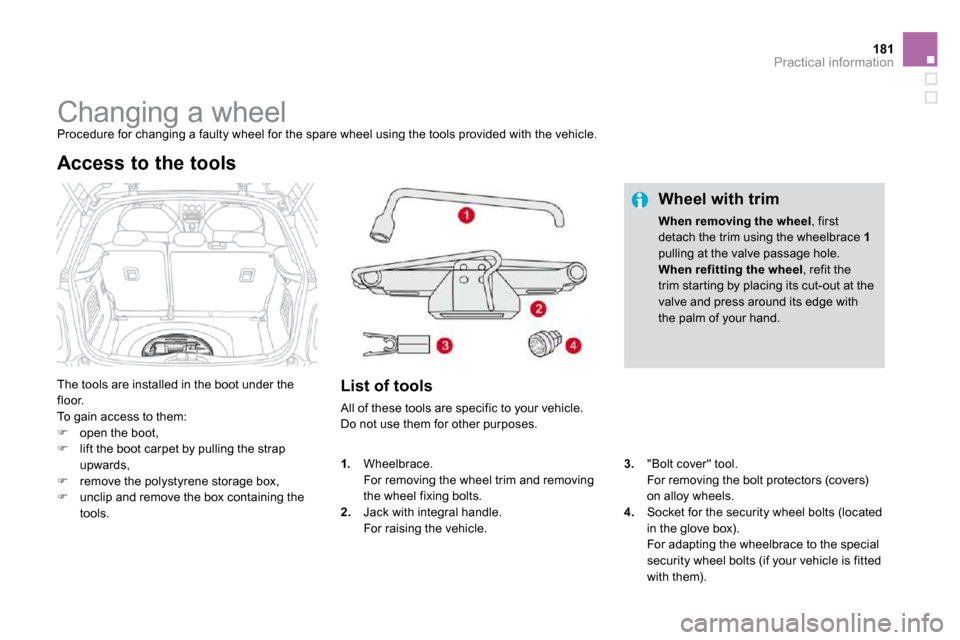 Citroen DS3 DAG 2010 1.G Owners Manual 181Practical information
               Changing a wheel 
 Procedure for changing a faulty wheel for the spare w heel using the tools provided with the vehicle. 
 The tools are installed in the boot u