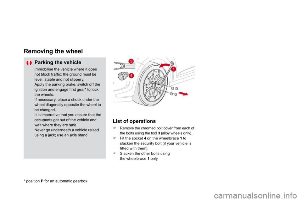 Citroen DS3 DAG 2010 1.G Owners Manual Removing the wheel 
  Parking the vehicle 
 Immobilise the vehicle where it does not block traffic: the ground must be level, stable and not slippery.  Apply the parking brake, switch off the ignition