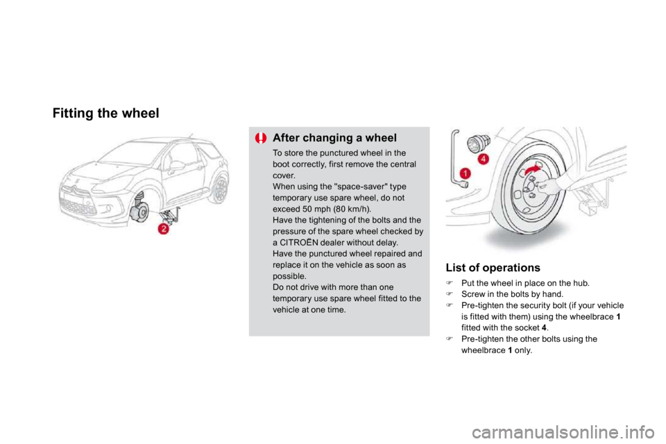 Citroen DS3 DAG 2010 1.G Owners Manual   Fitting the wheel 
  After changing a wheel 
 To store the punctured wheel in the boot correctly, first remove the central cover.  When using the "space-saver" type temporary use spare wheel, do not