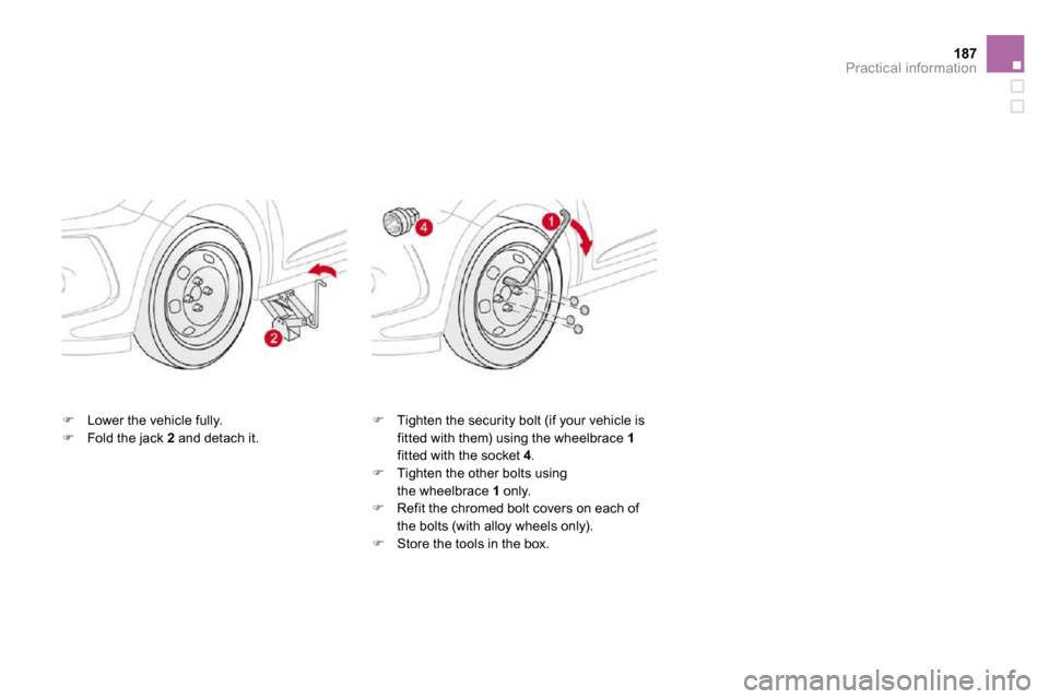 Citroen DS3 DAG 2010 1.G Owners Manual 187Practical information
�   Lower the vehicle fully. �   Fold the jack  2  and detach it. �   Tighten the security bolt (if your vehicle is fitted with them) using the wheelbrace  1fitted wi