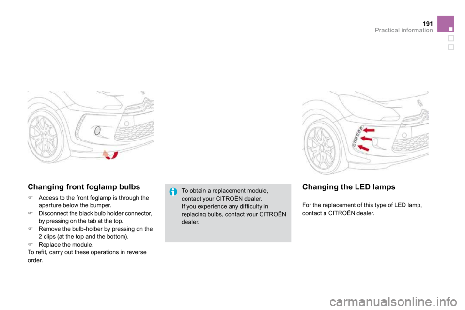 Citroen DS3 DAG 2010 1.G Owners Manual 191Practical information
 To obtain a replacement module, contact your CITROËN dealer.  If you experience any difficulty in replacing bulbs, contact your CITROËN dealer.   
Changing front foglamp bu