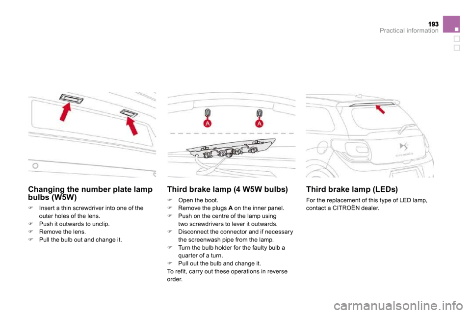 Citroen DS3 DAG 2010 1.G Owners Manual Practical information
  Changing the number plate lamp bulbs (W5W) 
�   Inser t a thin screwdriver into one of the 
outer holes of the lens. �   Push it outwards to unclip. �   Remove the len