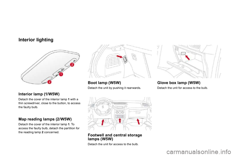 Citroen DS3 DAG 2010 1.G Owners Manual Interior lighting 
  Interior lamp (1/W5W)  
 Detach the cover of the interior lamp  1  with a thin screwdriver, close to the button, to access the faulty bulb.   
  Map reading lamps (2/W5W)  
 Detac
