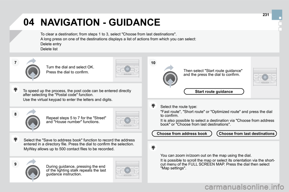Citroen DS3 DAG 2010 1.G Owners Guide 04
7
8
9
10231
  To clear a destination; from steps 1 to 3, select "Choose fro
m last destinations". 
� �A� �l�o�n�g� �p�r�e�s�s� �o�n� �o�n�e� �o�f� �t�h�e� �d�e�s�t�i�n�a�t�i�o�n�s� �d�i�s�p�l�a�y�s