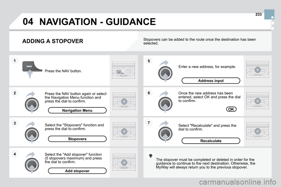 Citroen DS3 DAG 2010 1.G Owners Manual 04
7
6
5
4
3
2
1 233
  ADDING A STOPOVER 
  Enter a new address, for example. 
  Once the new address has been �e�n�t�e�r�e�d�,� �s�e�l�e�c�t� �O�K� �a�n�d� �p�r�e�s�s� �t�h�e� �d�i�a�l� �t�o� �c�o�n�