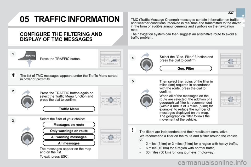Citroen DS3 DAG 2010 1.G Owners Manual 05
2
1
3
4
5
237
 TRAFFIC INFORMATION 
          CONFIGURE THE FILTERING AND  
DISPLAY OF TMC MESSAGES 
� � �T�h�e�n� �s�e�l�e�c�t� �t�h�e� �r�a�d�i�u�s� �o�f� �t�h�e� �ﬁ� �l�t�e�r� �i�n� �m�i�l�e�s