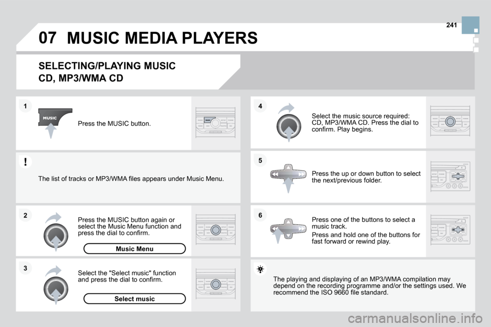 Citroen DS3 DAG 2010 1.G Owners Manual 07
3
2
1
6
4 
5 241
             SELECTING/PLAYING MUSIC   
CD, MP3/WMA CD 
� � �T�h�e� �p�l�a�y�i�n�g� �a�n�d� �d�i�s�p�l�a�y�i�n�g� �o�f� �a�n� �M�P�3�/�W�M�A� �c�o�m�p�i�l�a�t�i�o�n� �m�a�y� � � �T
