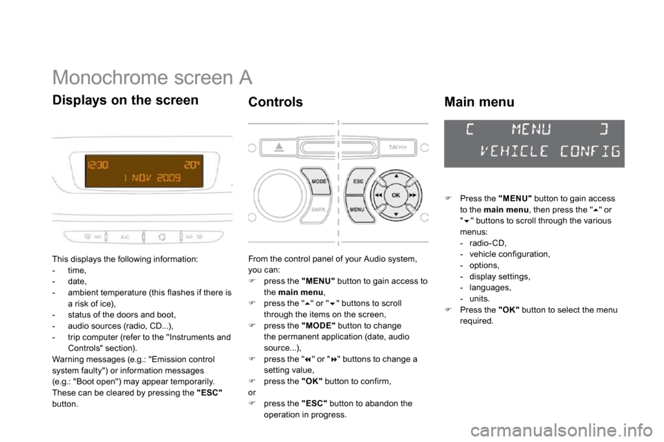 Citroen DS3 DAG 2010 1.G Owners Manual          Monochrome screen A 
 This displays the following information:    -   time,   -   date,   -   ambient temperature (this flashes if there is a risk of ice),   -   status of the doors and boot,
