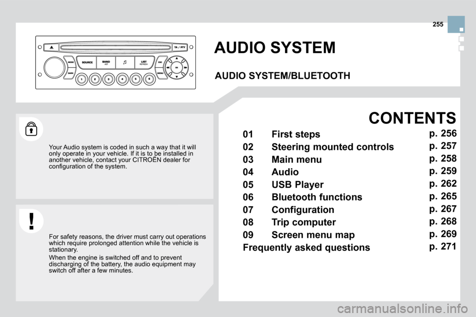 Citroen DS3 DAG 2010 1.G Owners Manual 255
 AUDIO SYSTEM 
  Your Audio system is coded in such a way that it will only operate in your vehicle. If it is to be installed in another vehicle, contact your CITROËN dealer for only operate in y
