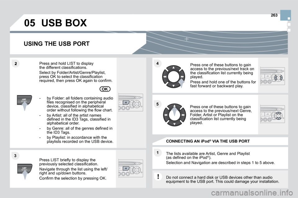 Citroen DS3 DAG 2010 1.G Service Manual 05
2
33
44
55
11
263
 USB BOX 
  USING THE USB PORT 
� � �P�r�e�s�s� �L�I�S�T� �b�r�i�e�ﬂ� �y� �t�o� �d�i�s�p�l�a�y� �t�h�e� �p�r�e�v�i�o�u�s�l�y� �s�e�l�e�c�t�e�d� �c�l�a�s�s�i�ﬁ� �c�a�t�i�o�n�.�