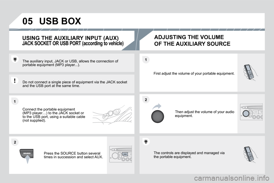 Citroen DS3 DAG 2010 1.G Owners Manual 05
11
22
22
11
� �T�h�e� �c�o�n�t�r�o�l�s� �a�r�e� �d�i�s�p�l�a�y�e�d� �a�n�d� �m�a�n�a�g�e�d� �v�i�athe portable equipment. 
 First adjust the volume of your portable equipment. 
 Then adjust the vol