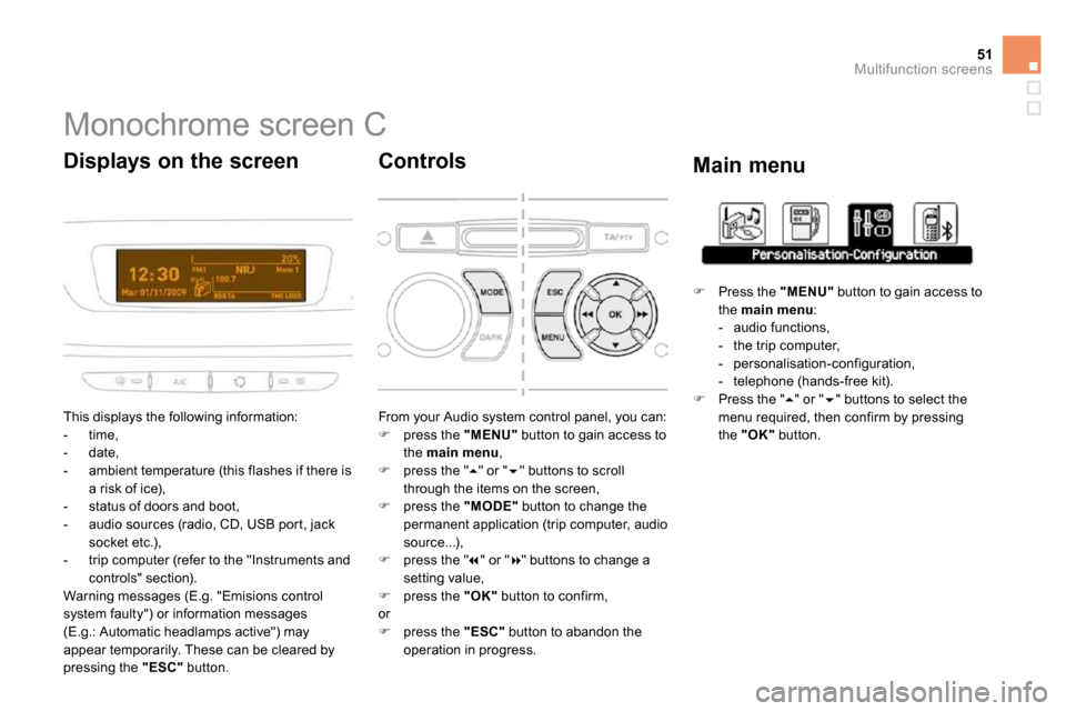 Citroen DS3 DAG 2010 1.G Owners Guide 51Multifunction screens
            Monochrome screen C 
 This displays the following information:    -   time,   -   date,   -   ambient temperature (this flashes if there is a risk of ice),   -   st