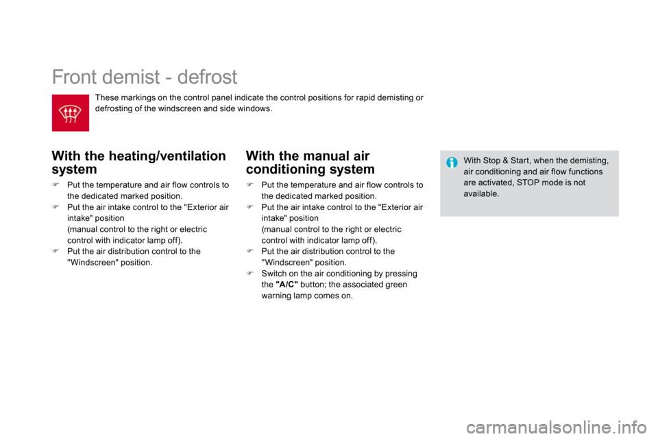 Citroen DS3 DAG 2010 1.G Service Manual  Front demist - defrost 
� � �W�i�t�h� �t�h�e� �h�e�a�t�i�n�g�/�v�e�n�t�i�l�a�t�i�o�n� 
system 
�   Put the temperature and air flow controls to the dedicated marked position. �   Put the air in