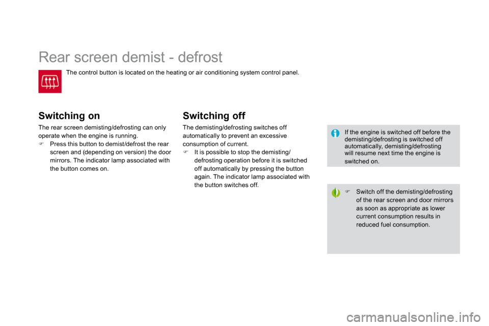 Citroen DS3 DAG 2010 1.G Service Manual          Rear screen demist - defrost 
 The control button is located on the heating or air conditioning system control panel. 
� � �S�w�i�t�c�h�i�n�g� �o�n� 
 The rear screen demisting/defrosting can