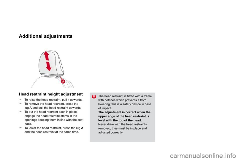 Citroen DS3 DAG 2010 1.G Service Manual Additional adjustments 
� � �H�e�a�d� �r�e�s�t�r�a�i�n�t� �h�e�i�g�h�t� �a�d�j�u�s�t�m�e�n�t� 
�   To raise the head restraint, pull it upwards. �   To remove the head restraint, press the lug  