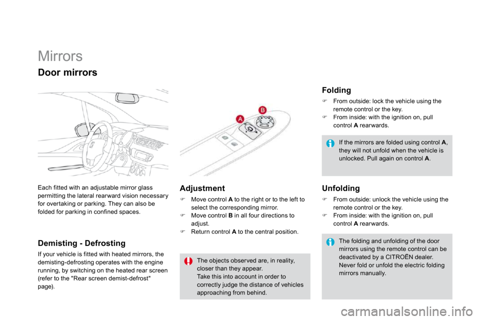 Citroen DS3 DAG 2010 1.G Workshop Manual       Mirrors 
 Each fitted with an adjustable mirror glass permitting the lateral rear ward vision necessary for over taking or parking. They can also be folded for parking in confined spaces. 
� � �