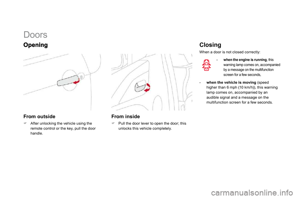 Citroen DS3 DAG 2010 1.G User Guide             Doors 
  From outside 
�   After unlocking the vehicle using the remote control or the key, pull the door handle.    
   From inside 
�   Pull the door lever to open the door; this u