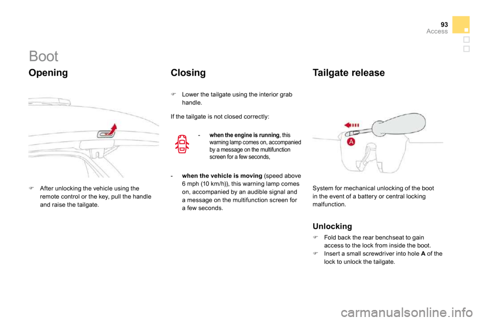 Citroen DS3 DAG 2010 1.G User Guide 93Access
            Boot 
  Opening 
�   After unlocking the vehicle using the remote control or the key, pull the handle and raise the tailgate.   
  Closing 
�   Lower the tailgate using the 