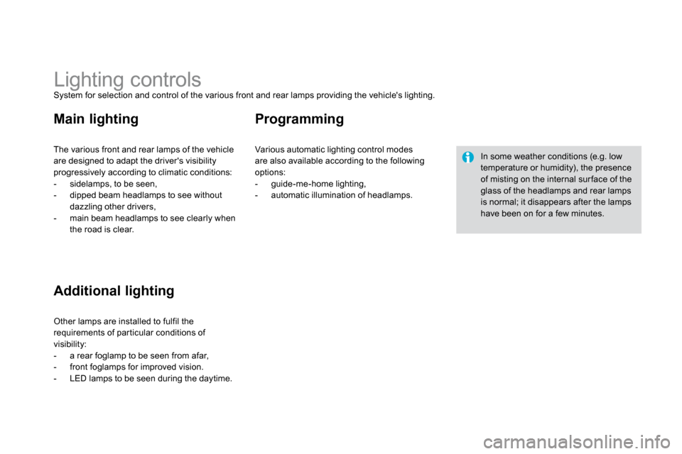 Citroen DS3 DAG 2010 1.G Owners Manual                Lighting controls  System for selection and control of the various front and rear lamps providing the vehicles lighting. 
 The various front and rear lamps of the vehicle 
are designed