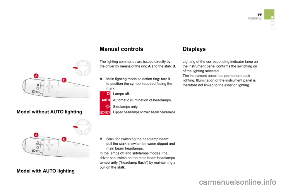 Citroen DS3 DAG 2010 1.G Manual PDF 99Visibility
   Model without AUTO lighting   
   Model with AUTO lighting   
  Manual controls 
 The lighting commands are issued directly by 
the driver by means of the ring  A  and the stalk  AB . 