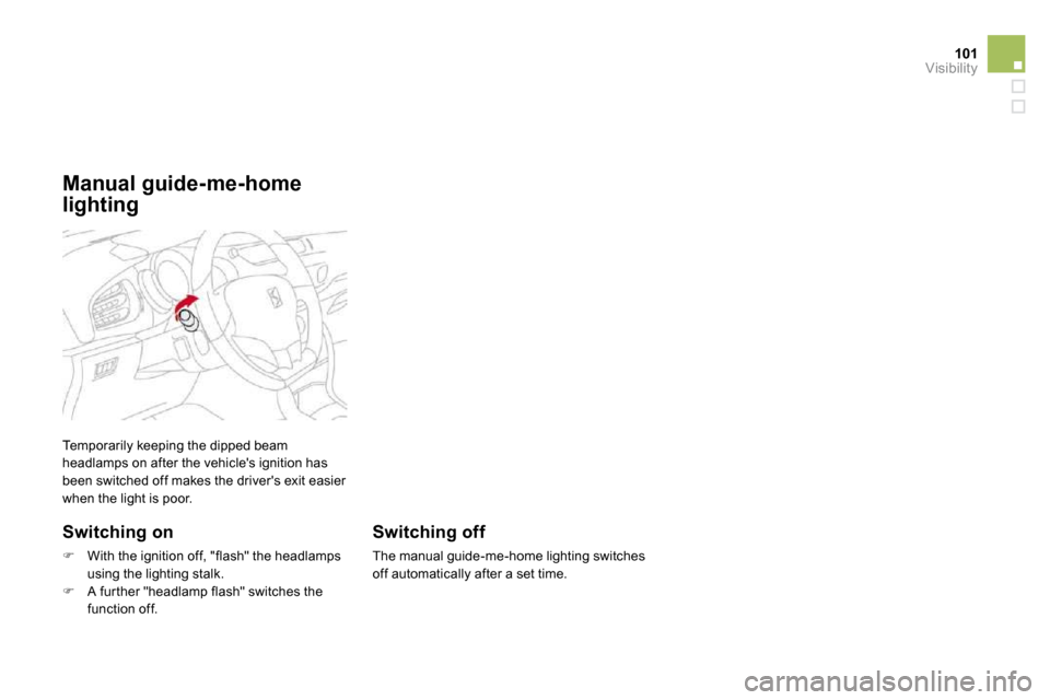 Citroen DS3 DAG 2010 1.G Manual PDF 101Visibility
 Temporarily keeping the dipped beam headlamps on after the vehicles ignition has been switched off makes the drivers exit easier when the light is poor. 
  Switching on 
�   With t
