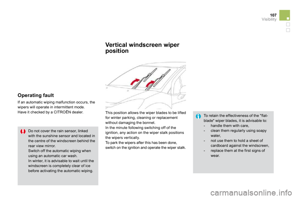 Citroen DS3 DAG 2010 1.G Owners Manual 107Visibility
  Operating fault 
 If an automatic wiping malfunction occurs, the wipers will operate in intermittent mode.  Have it checked by a CITROËN dealer.  To retain the effectiveness of the "f