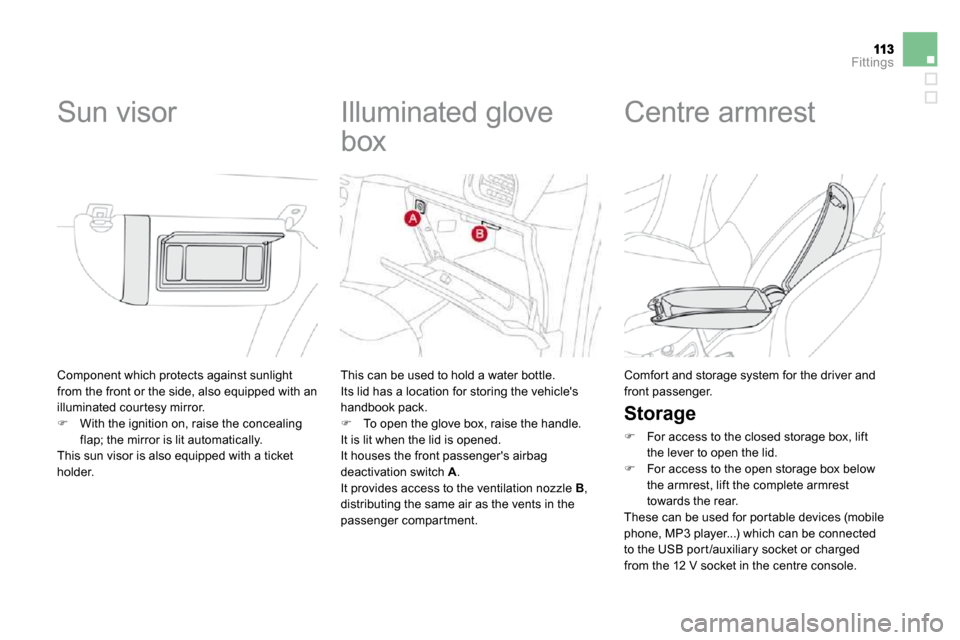 Citroen DS3 DAG 2010 1.G Owners Manual Fittings
 Component which protects against sunlight from the front or the side, also equipped with an illuminated cour tesy mirror. �   With the ignition on, raise the concealing flap; the mirror i