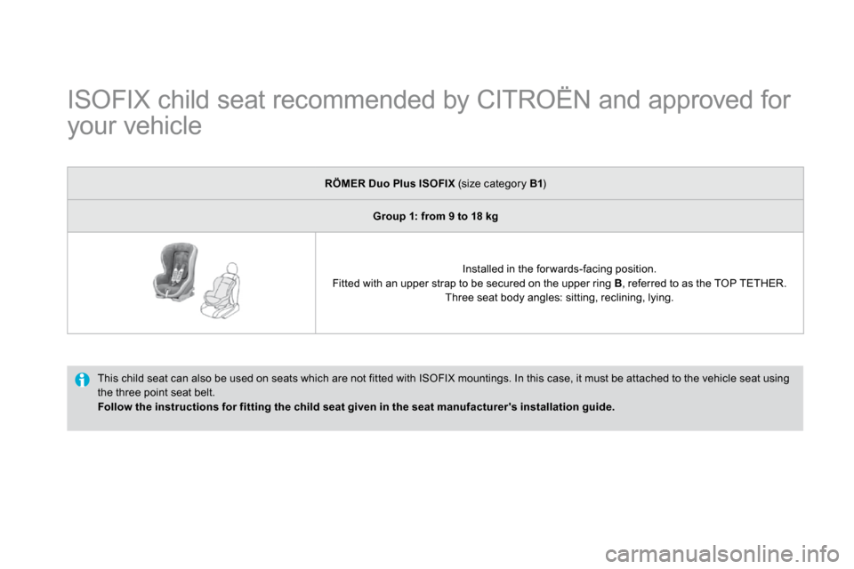 Citroen DS3 2010 1.G Owners Manual          ISOFIX child seat recommended by CITROËN and approved for 
your vehicle 
 This child seat can also be used on seats which are  not fitted with ISOFIX mountings. In this case, it must be atta