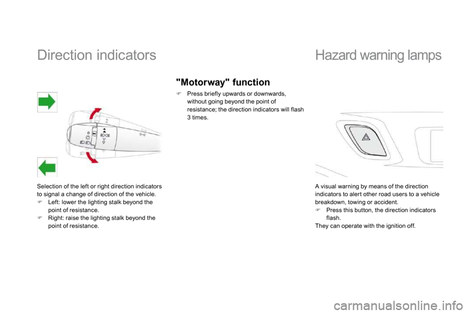 Citroen DS3 2010 1.G Owners Manual             Direction indicators 
 Selection of the left or right direction indicators to signal a change of direction of the vehicle. �   Left: lower the lighting stalk beyond the point of resista