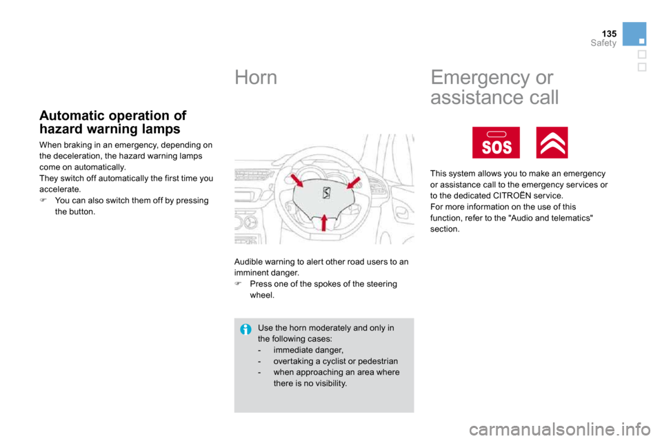 Citroen DS3 2010 1.G Owners Manual SOS
135Safety
Automatic operation of 
hazard warning lamps 
 When braking in an emergency, depending on the deceleration, the hazard warning lamps come on automatically.  They switch off automatically