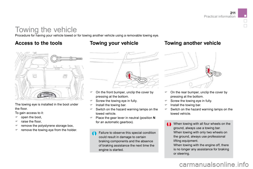 Citroen DS3 2010 1.G Owners Manual 211Practical information
      Towing the vehicle 
 Procedure for having your vehicle towed or for towing  another vehicle using a removable towing eye. 
 The towing eye is installed in the boot under