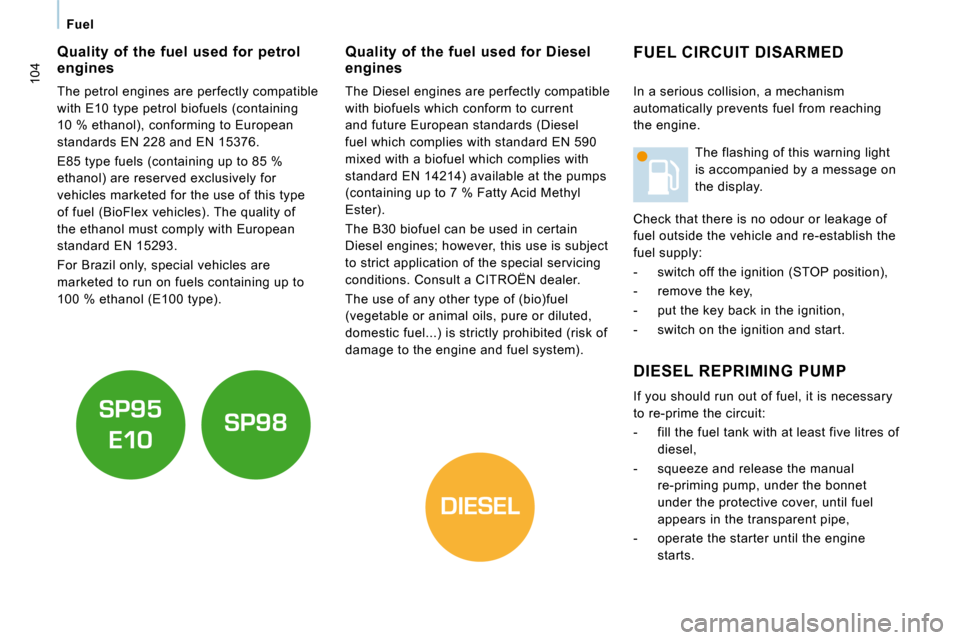 Citroen JUMPY DAG 2010 2.G Owners Manual DIESEL
104
Fuel  
 FUEL CIRCUIT DISARMED 
 DIESEL REPRIMING PUMP 
 If you should run out of fuel, it is necessary  
to re-prime the circuit:  
   -   fill the fuel tank with at least five litres of 
d
